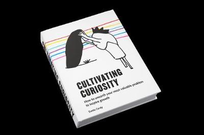 Cultivating Curiosity: How to Unearth Your Most Valuable Problem to