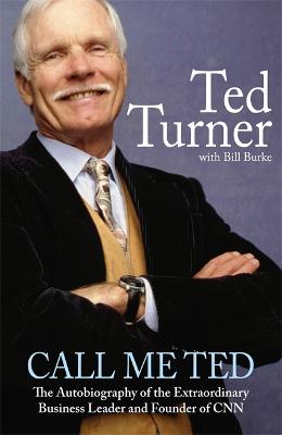 Call Me Ted: The Autobiography of the Extraordinary Business Leader