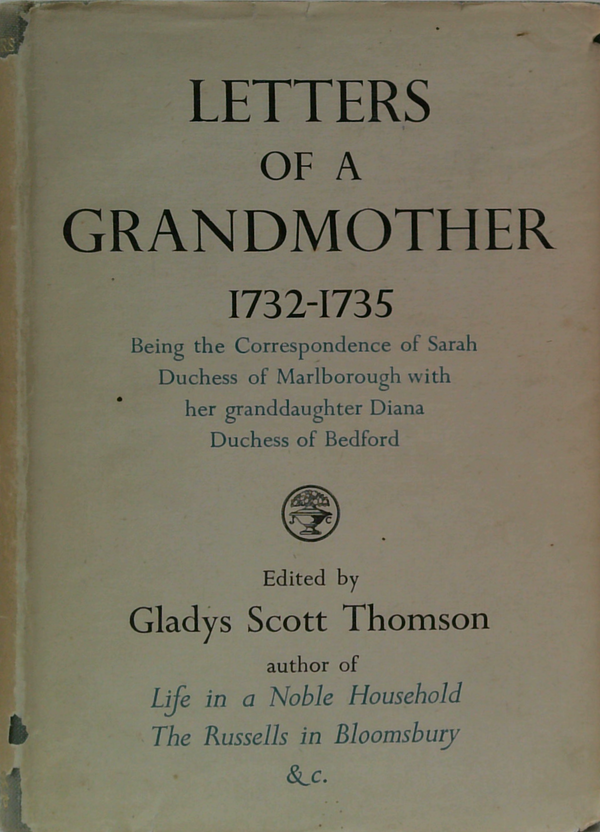 Letters Of A Grandmother 1732-1735: Being The Correspondence Of Sarah Duchess Of Marlborough With Her Granddaughter Diana Duchess Of Bedford