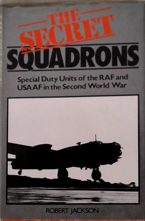The Secret Squadrons: Special Duty Units Of The Raf And Usaaf In The Second World War