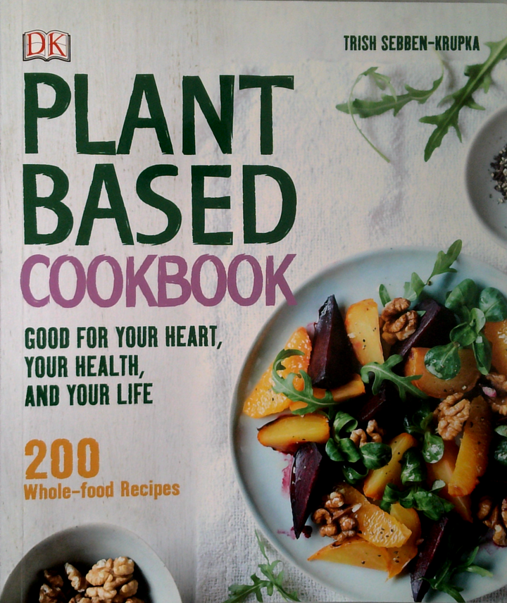 Plant Based Cookbook: Good For Your Heart, Your Health, And Your Life