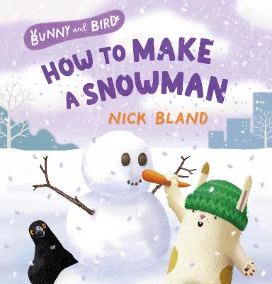 Bunny and Bird: How to Make a Snowman (Bunny and Bird, #3): a joyful