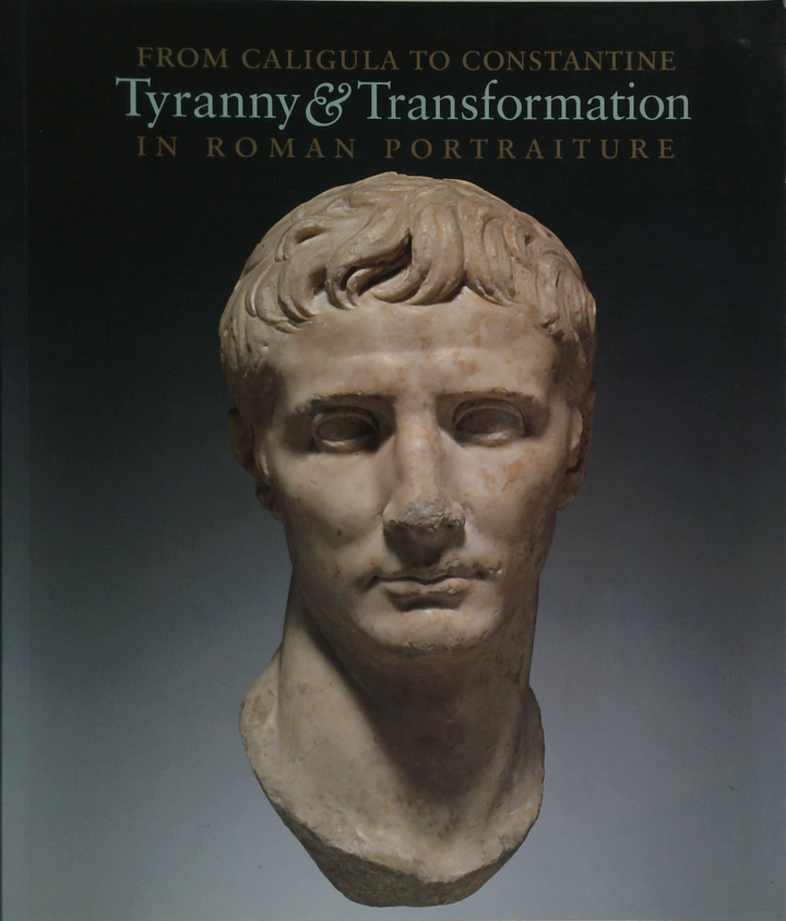From Caligula To Constantine: Tyranny & Transformation In Roman Portraiture