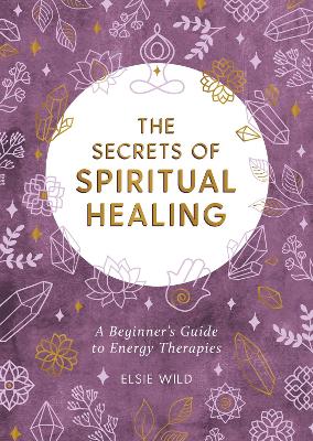 The Secrets of Spiritual Healing: A Beginner's Guide to Energy