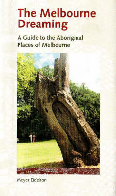 Melbourne Dreaming: a Guide to the Aboriginal Places of Melbourne