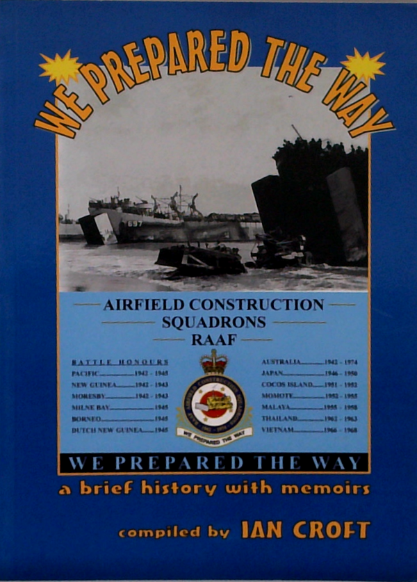 We Prepared The Way: Airfield Construction Squadrons Raaf: A Brief History With Memoirs