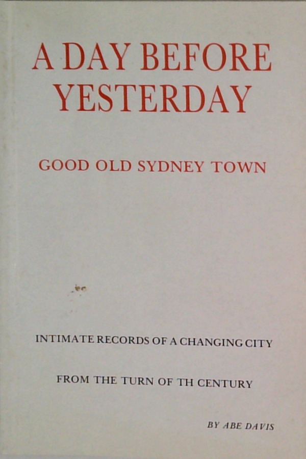 A Day Before Yesterday: Good Old Sydney Town; Intimate Records Of A Changing City From The Turn Of The Century