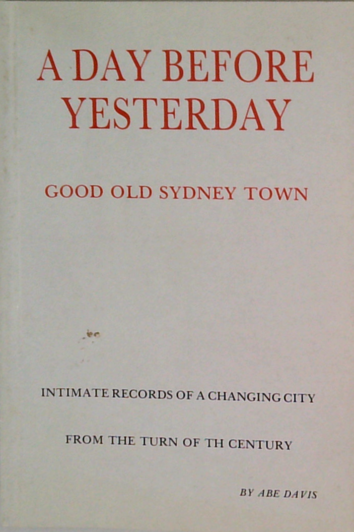 A Day Before Yesterday: Good Old Sydney Town; Intimate Records Of A Changing City From The Turn Of The Century