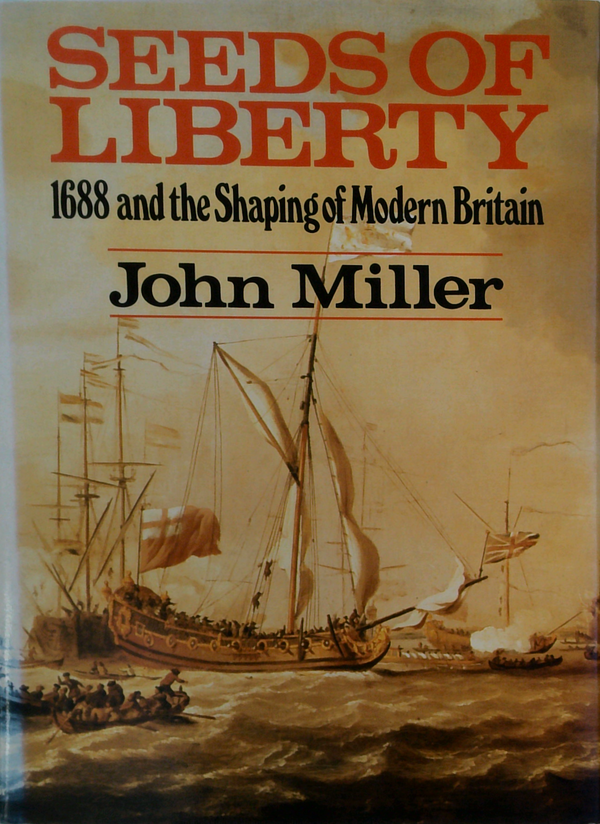 Seeds Of Liberty: 1688 And The Shaping Of Modern Britain