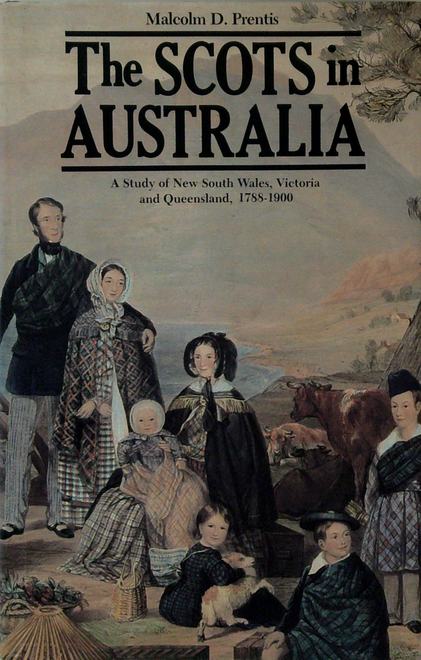 The Scots In Australia: A Study Of New South Wales, Victoria And Queensland, 1788-1900