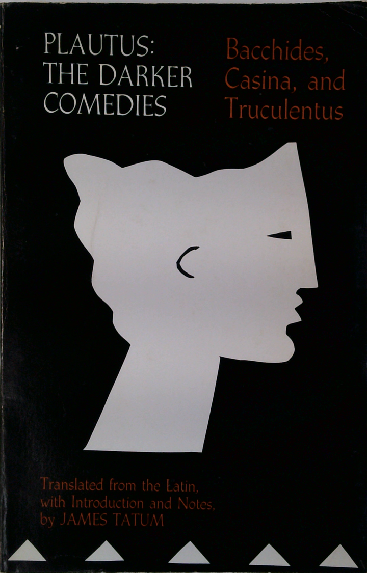 Plautus: The Darker Comedies: Bacchides, Casina, And Truculentus