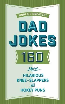 The World's Greatest Dad Jokes (Volume 3): 158 Even More Hilarious Knee-Slappers and Hokey Puns