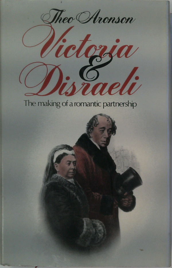 Victoria & Disraeli: The Making Of A Romantic Partnership