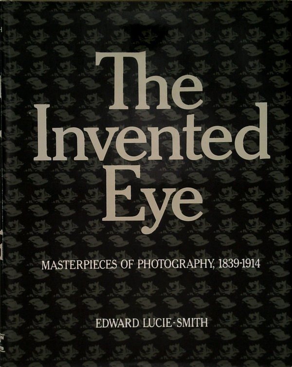 The Invented Eye: Masterpieces Of Photography, 1839-1914