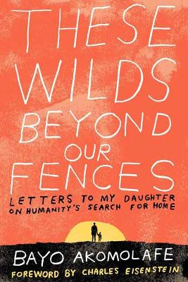 These Wilds Beyond Our Fences: Letters to My Daughter on Humanity's