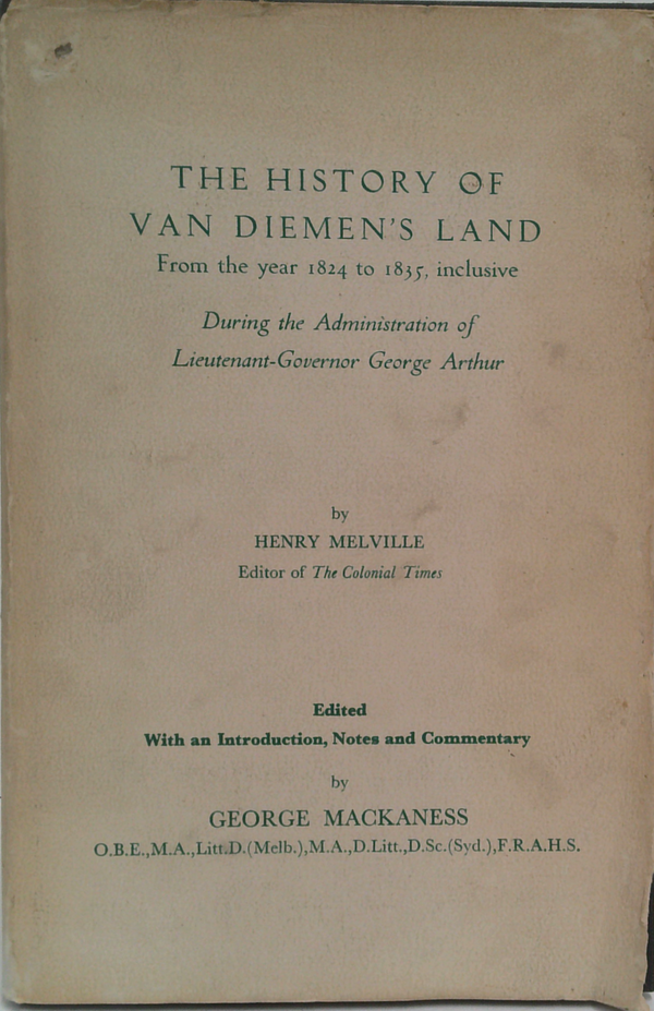 The History Of Van Diemen's Land: From The Year 1824 To 1835, Inclusive During The Administration Of Lieutenant-Governor George Arthur