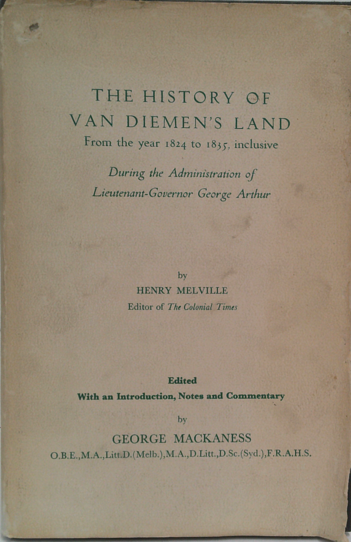 The History Of Van Diemen's Land: From The Year 1824 To 1835, Inclusive During The Administration Of Lieutenant-Governor George Arthur