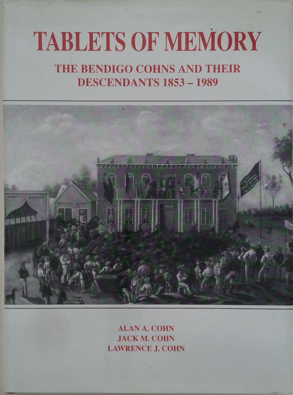 Tablets Of Memory: The Bendigo Cohns And Their Descendants 1853-1989