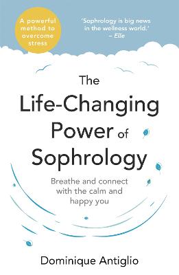 The Life-Changing Power of Sophrology: A practical guide to reducing