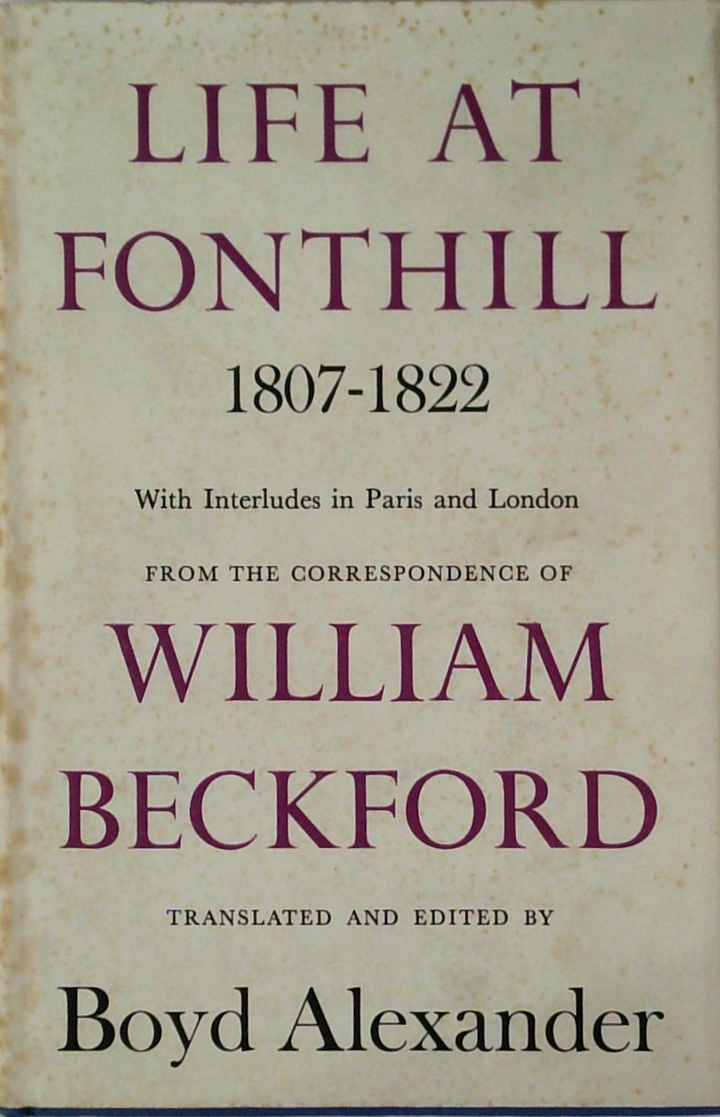 Life At Fonthill 1807-1822: With Interludes In Paris And London; From The Correspondence Of William Beckford