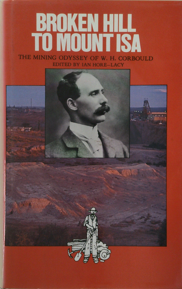 Broken Hill To Mount Isa: The Mining Odyssey Of W. H. Corbould