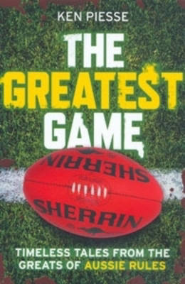 Greatest Game: Timeless Tales from the Greats of Aussie Rules