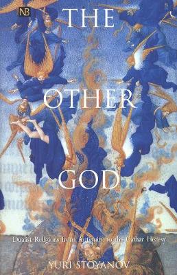 The Other God: Dualist Religions from Antiquity to the Cathar Heresy