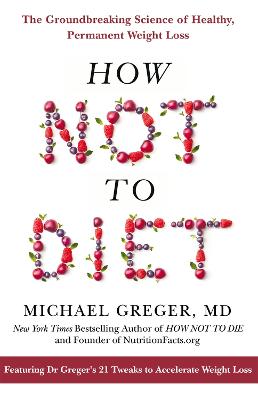 How Not to Diet: The Groundbreaking Science of Healthy, Permanent