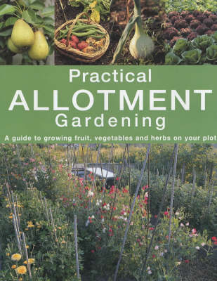 Practical Allotment Gardening: A Guide to Growing Fruit, Vegetables