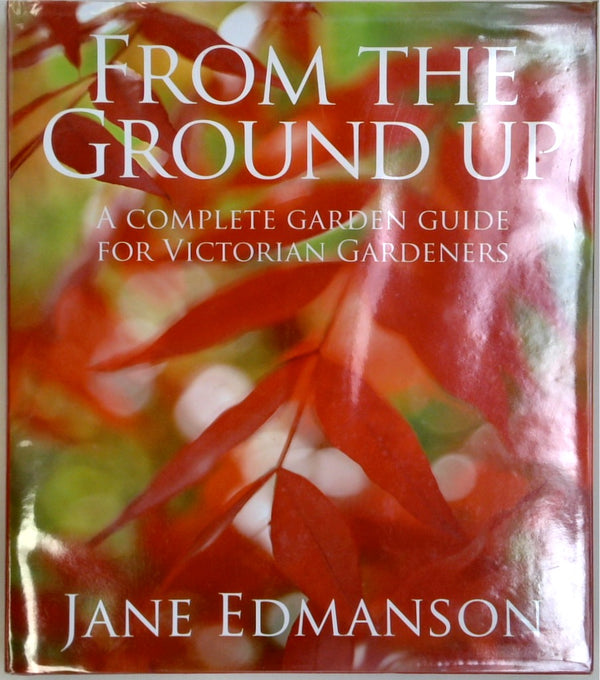 From the Ground Up: A Complete Garden Guide for Victorian Gardeners