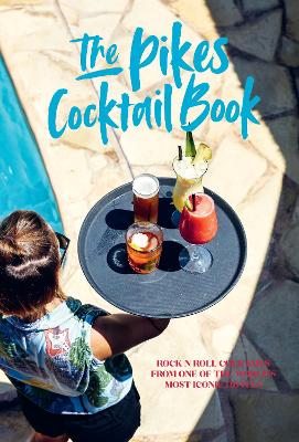 Pikes Cocktail Book: Rock 'n' Roll Cocktails from One of the World's