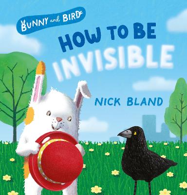 Bunny and Bird: How to Be Invisible (Bunny and Bird, #2): a picture book about friendship from the award-winning and bestselling creator of the VERY CRANKY BEAR series