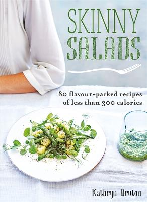 Skinny Salads: 80 Flavour-Packed Recipes of Less than 300 Calories