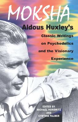Moksha: Aldous Huxley's Classic Writings on Psychedelics and the