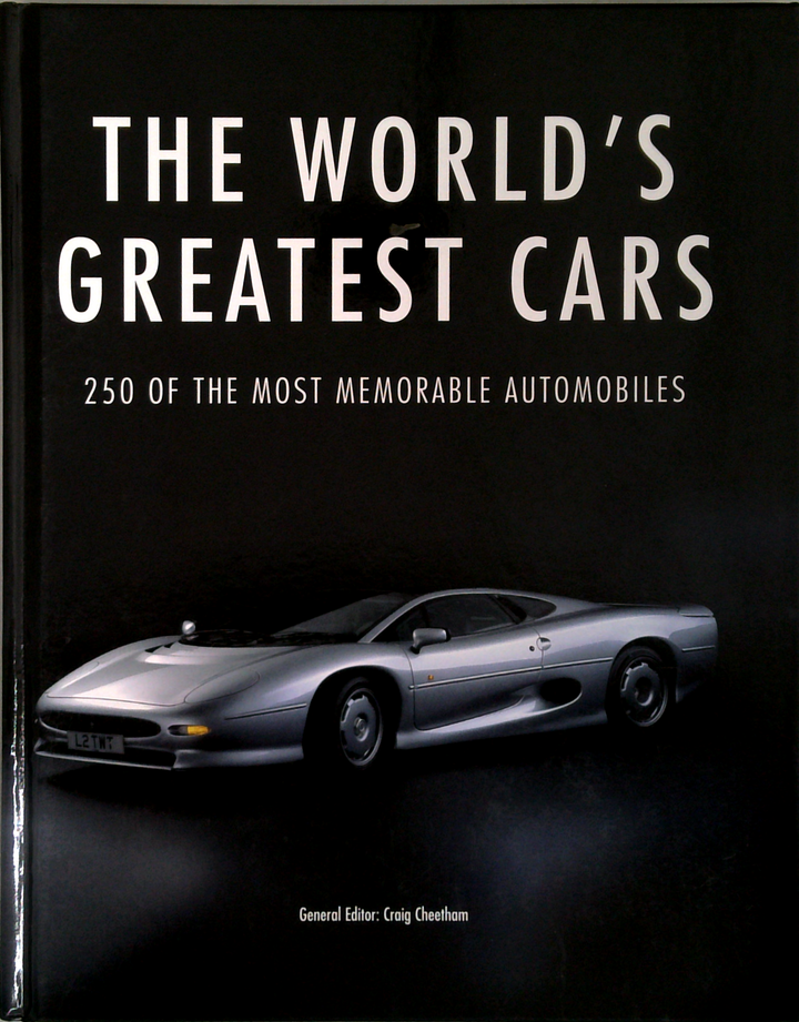 The World's Greatest Cars: 250 Of The Most Memorable Automobiles
