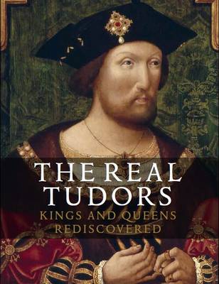 Real Tudors, The:Kings and Queens Rediscovered: Kings and Queens