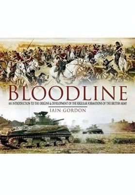 Bloodline: the Origins and Development of the Regular Formations of the British Army