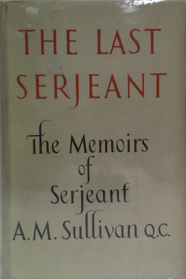 The Last Serjeant: The Memoirs Of Serjeant A. M. Sullivan, Q.C.
