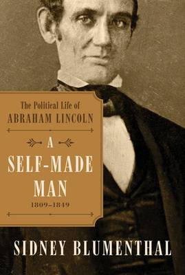 A Self-Made Man: The Political Life of Abraham Lincoln Vol. I,