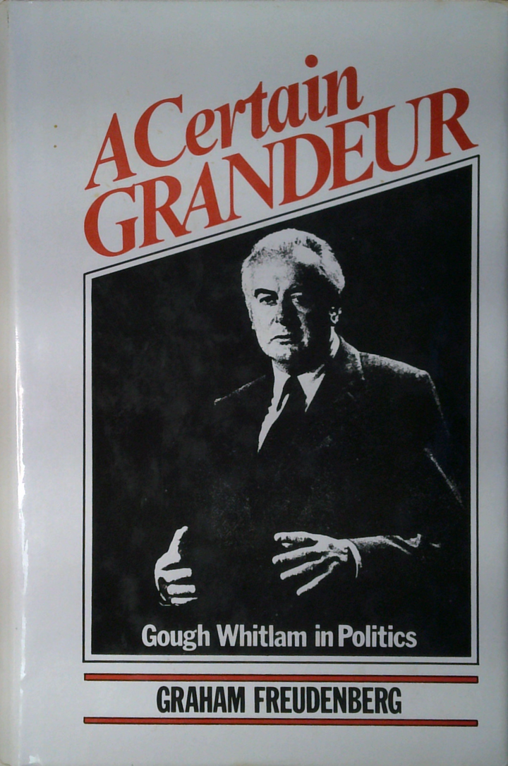 A Certain Grandeur: Gough Whitlam In Politics