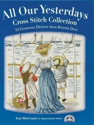 All Our Yesterdays Cross Stitch Collection: 33 Charming Designs from