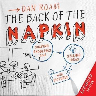 The Back of the Napkin: Solving Problems and Selling Ideas with