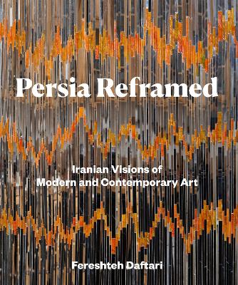 Persia Reframed: Iranian Visions of Modern and Contemporary Art