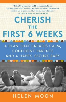 Cherish the First Six Weeks: A Plan that Creates Calm, Confident