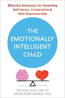 The Emotionally Intelligent Child: Effective Strategies for Parenting Self-Aware, Cooperative, and Well-Balanced Kids