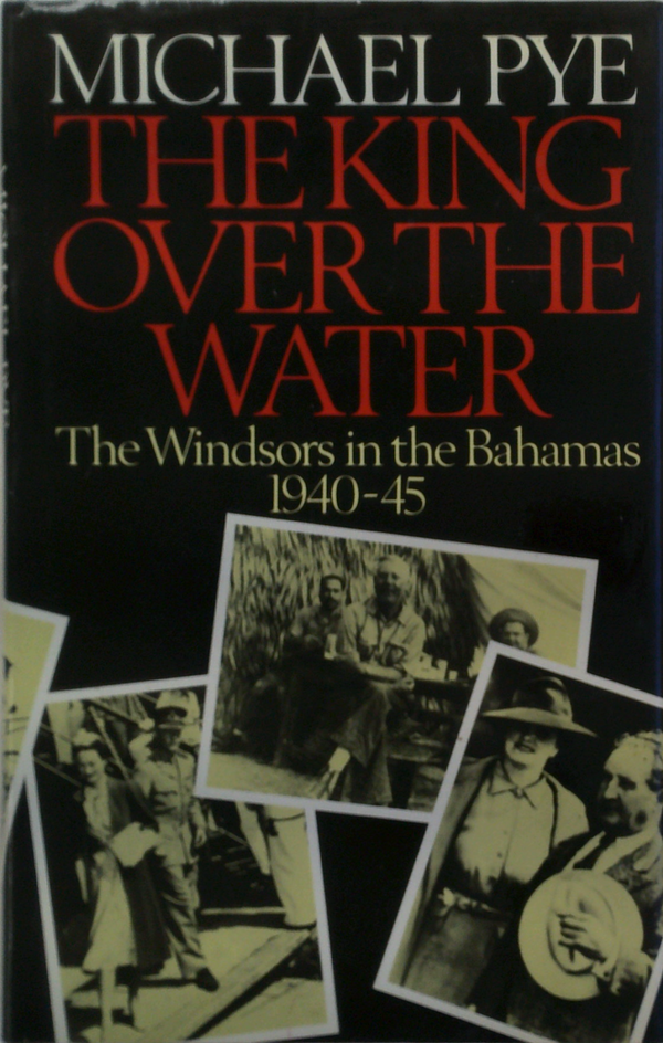 The King Over the Water: The Windsors in the Bahamas 1940-45