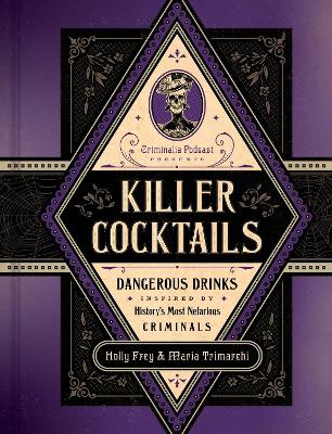 Killer Cocktails: Dangerous Drinks Inspired by History's Most