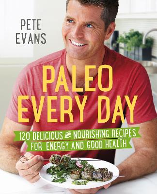 Paleo Every Day: 120 Delicious and Nourishing Recipes for Energy and