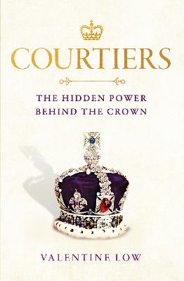 Courtiers: The Sunday Times bestselling inside story of the power