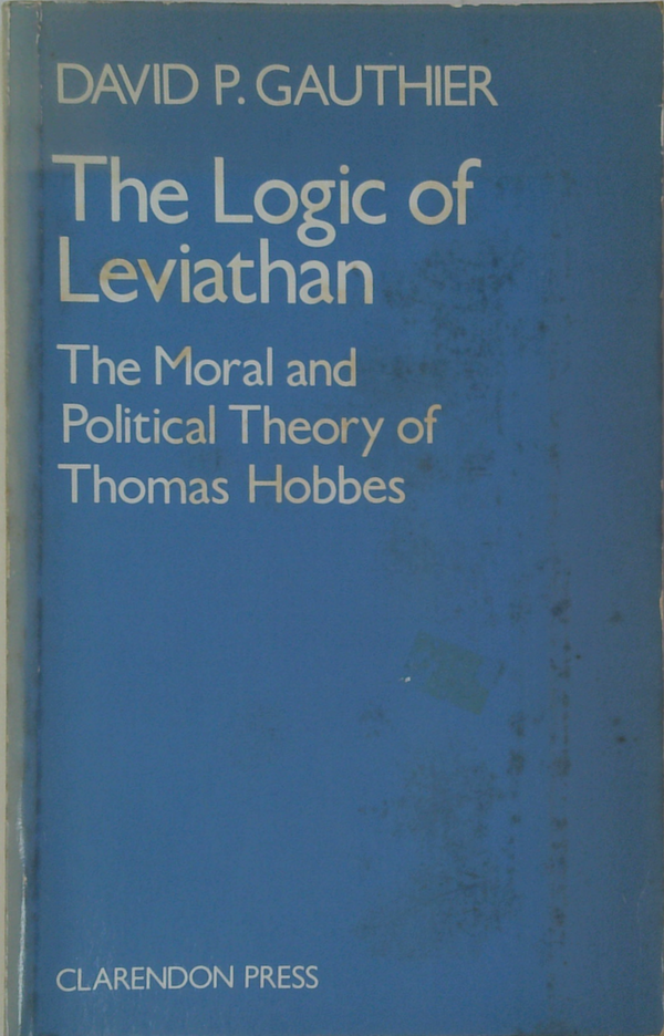 The Logic Of Leviathan: The Moral And Political Theory Of Thomas Hobbes